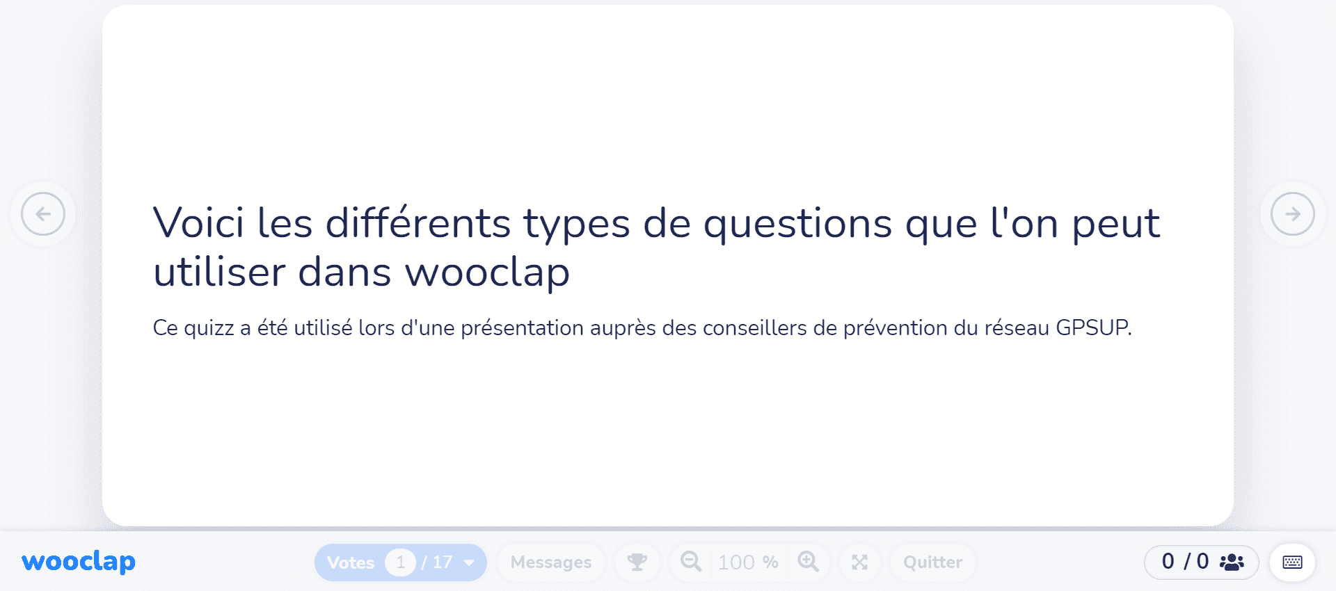 Voici les différents types de questions que l'on peut utiliser dans wooclap
Ce quizz a été utilisé lors d'une présentation auprès des conseillers de prévention du réseau GPSUP.